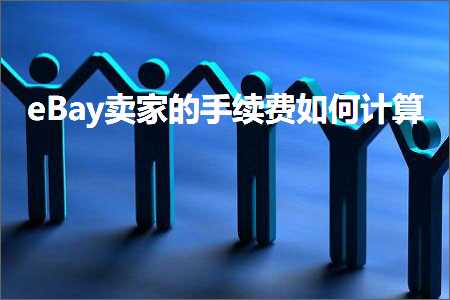 跨境电商知识:eBay卖家的手续费如何计算